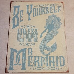 Metal/tin sign "Be yourself unless you can be a mermaid. nautical